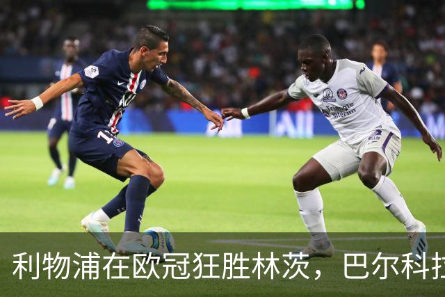 利物浦在欧冠狂胜林茨，巴尔科拉英雄表现，阿劳霍首度破门